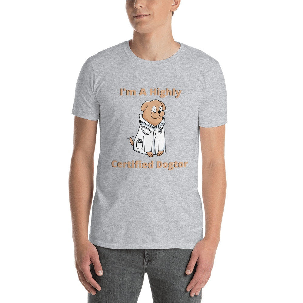 I'm a Highly Certified Dogtor Fun Silly TShirt for Doctors or Anyone in the Medical Field and for People that Love Dogs in the Medical Field