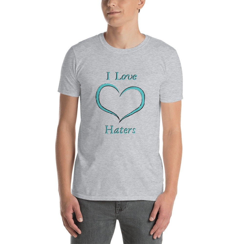 I Love Haters Fun T-Shirt Positive Reinforcement T-Shirt Motivational Inspirational Unique Self Positive Self Worthy Thought Tee for Anyone