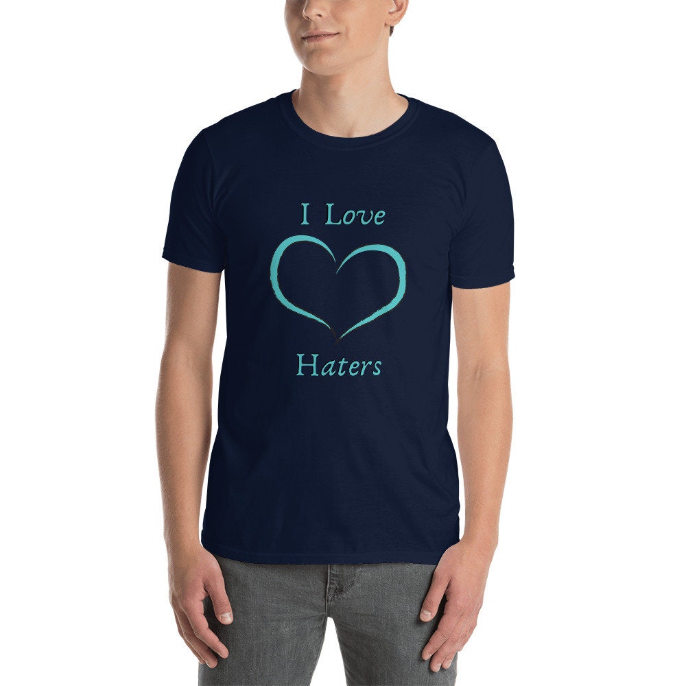 I Love Haters Fun T-Shirt Positive Reinforcement T-Shirt Motivational Inspirational Unique Self Positive Self Worthy Thought Tee for Anyone