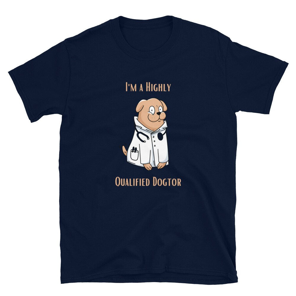 I'm a Highly Qualified Dogtor Fun Silly TShirt for Doctors or Anyone in the Medical Field and for People that Love Dogs in the Medical Field