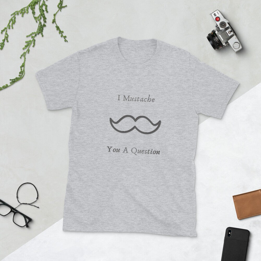 I Mustache You a Question Silly Funny Sarcastic Saying T-Shirt Meme Tee Great for Men with Mustaches or Anyone that Loves Them Unisex TShirt