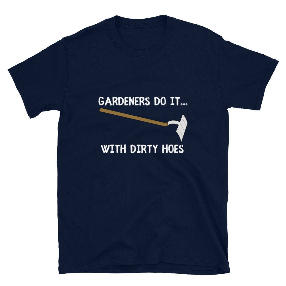 Gardeners Do It With Dirty Hoes Silly Funny Sarcastic T-Shirt for Anyone that Loves Gardening and Flowers Perfect for Moms Dads Grandparents