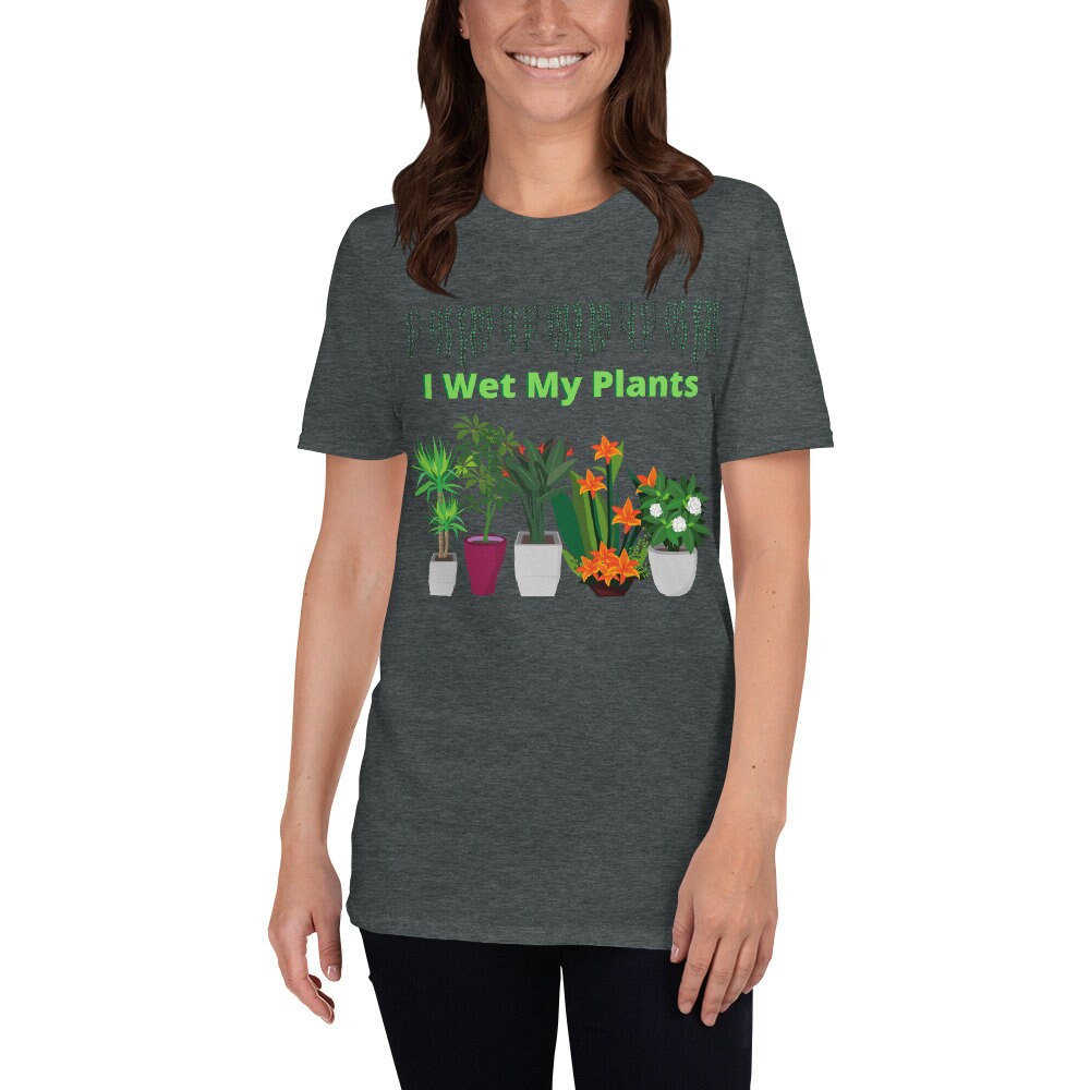 I Wet My Plants Silly Funny T-Shirt. Great Tee Shirt Gift Idea for Men and Women, Grandparents, Mom and Dad's that Love Plants and Gardening