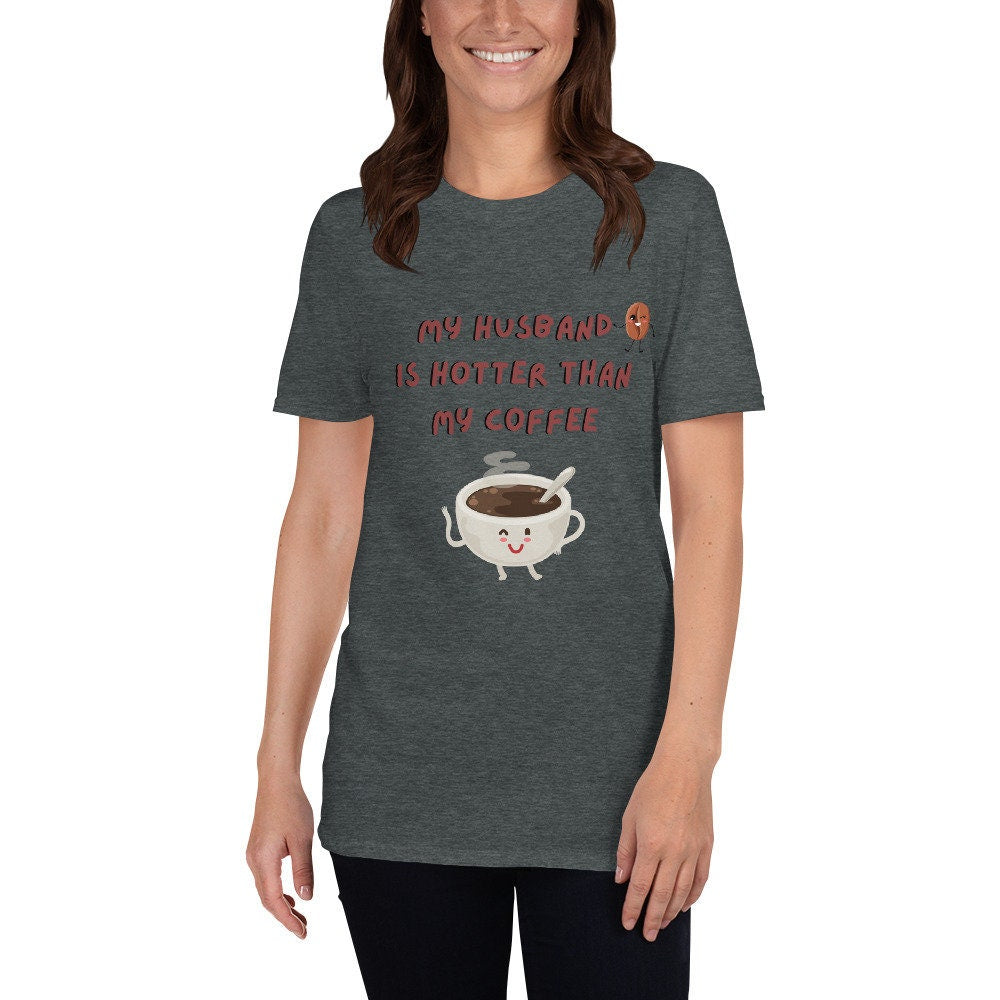 My Husband Is Hotter Than My Coffee Cute T-Shirt for the Men Women Girlfriend Boyfriend Fiance/Fiancee in Your Life, Coffee and Tea Lovers