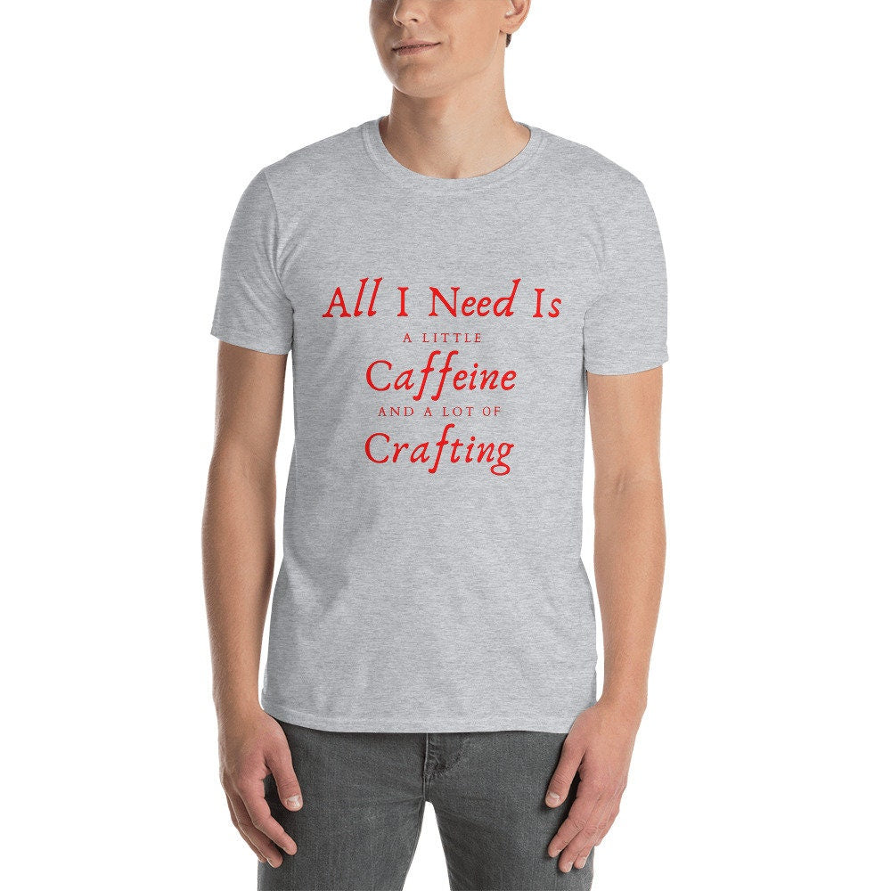 All I Need Is A Little Caffeine And A Lot Of Crafting Gift Idea for Anyone That Loves Crafting and Scrapbooking T-Shirt For Women or Men Tee