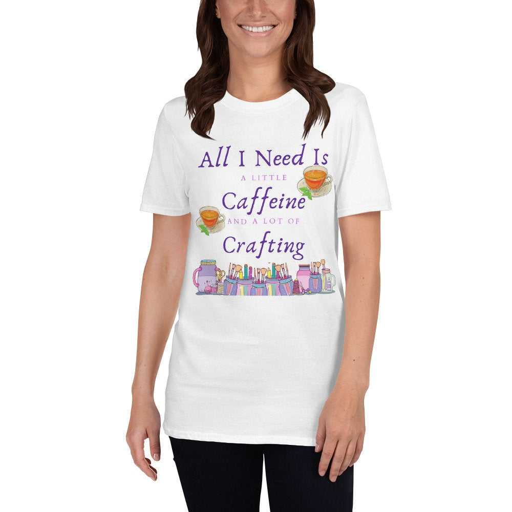 All I Need Is A Little Caffeine And A Lot Of Crafting Gift Idea for Anyone That Loves Coffee and Tea and Crafting T-Shirt For Women or Men