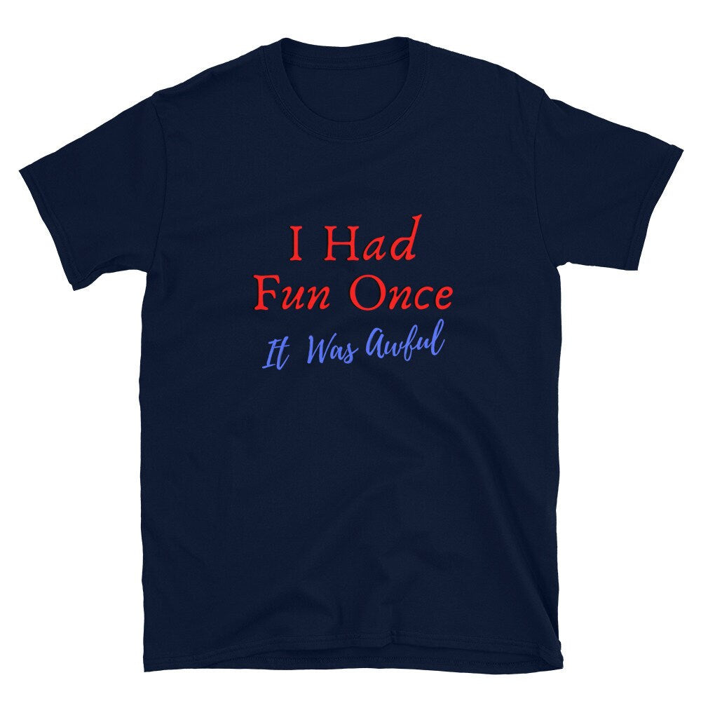 I Had Fun Once It Was Awful Silly Funny Sarcastic T-Shirt Meme Tee Shirt for Men Women Moms Dads Kids Great Funny Gift Idea for Anyone