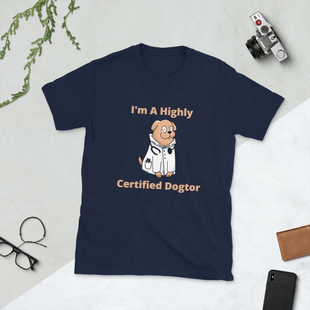 I'm a Highly Certified Dogtor Fun Silly TShirt for Doctors or Anyone in the Medical Field and for People that Love Dogs in the Medical Field