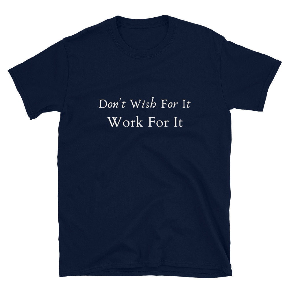 Don't Wish For It Work For It Positive T-Shirt for Entrepreneurs For Mom and Dads For Men and Women CEO's Go Getter Tee Shirt for Girl Boss