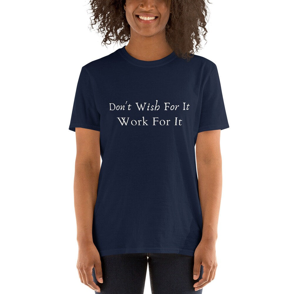 Don't Wish For It Work For It Positive T-Shirt for Entrepreneurs For Mom and Dads For Men and Women CEO's Go Getter Tee Shirt for Girl Boss