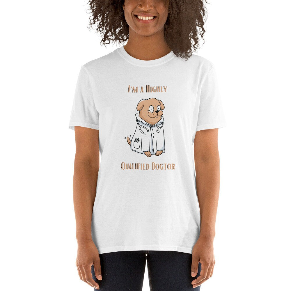 I'm a Highly Qualified Dogtor Fun Silly TShirt for Doctors or Anyone in the Medical Field and for People that Love Dogs in the Medical Field
