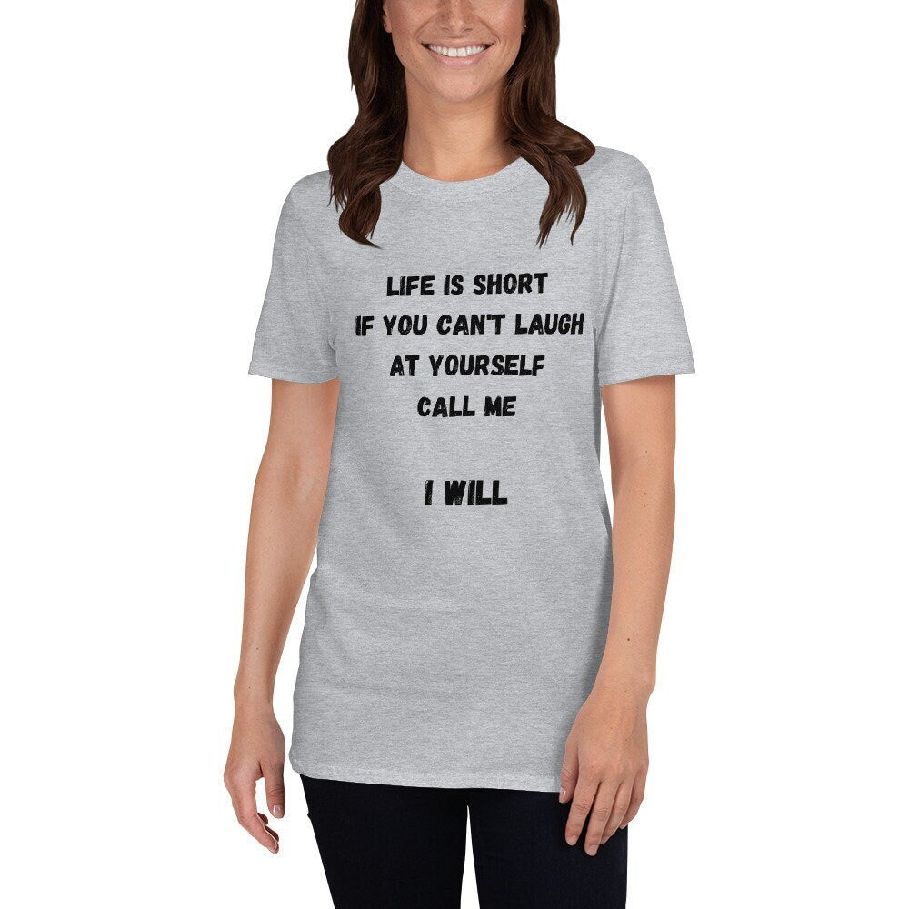 Life Is Short If You Can't Laugh At Yourself Call Me Funny Silly Sarcastic Humorous T-Shirt for Friends or Family Men or Women Best Friends