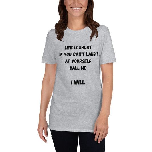 Life Is Short If You Can't Laugh At Yourself Call Me Funny Silly Sarcastic Humorous T-Shirt for Friends or Family Men or Women Best Friends