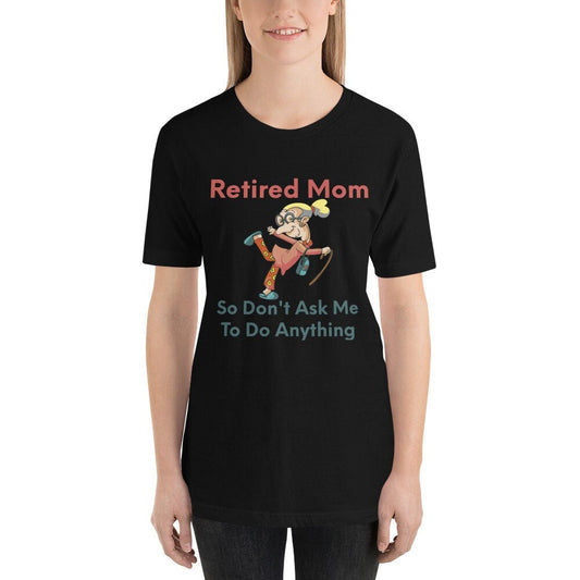 Retired Mom So Don't Ask Me To Do Anything Silly Funny Sarcastic T-Shirt for Moms and Grandmothers Tee Shirt for Retired Ladies in Your Life