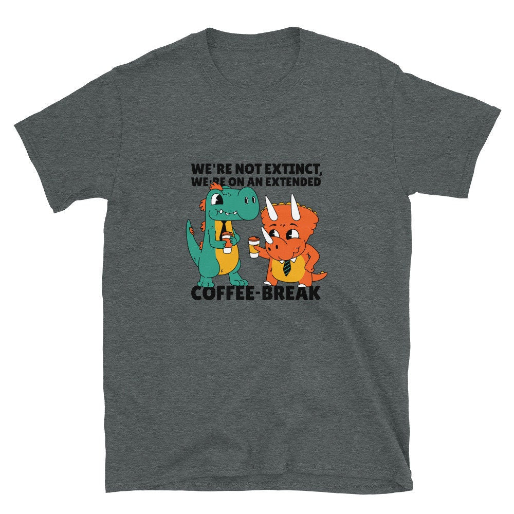 We're Not Extinct We're On An Extended Coffee Break Dinosaur Buddies Great Gift Idea for Anyone that Loves Dinosaurs and Coffee Lovers Tee