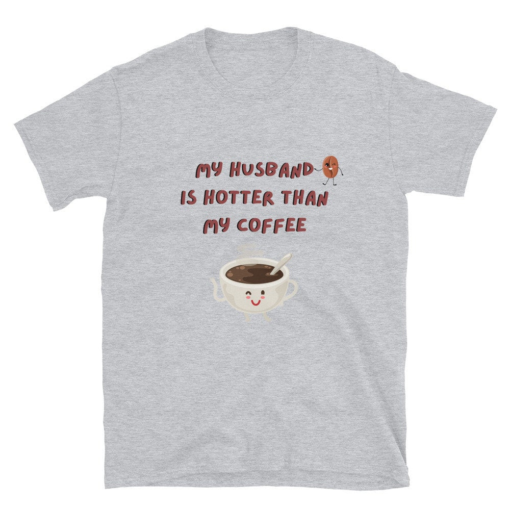 My Husband Is Hotter Than My Coffee Cute T-Shirt for the Men Women Girlfriend Boyfriend Fiance/Fiancee in Your Life, Coffee and Tea Lovers