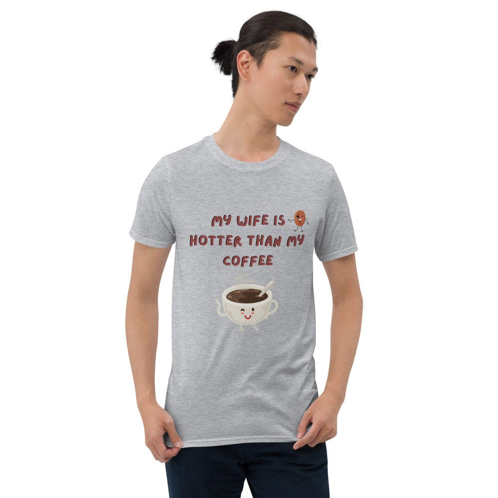 My Wife Is Hotter Than My Coffee Cute T-Shirt for the Woman Girlfriend Fiancee in Your Life or for Anyone that Loves Coffee or Tea Tee Shirt