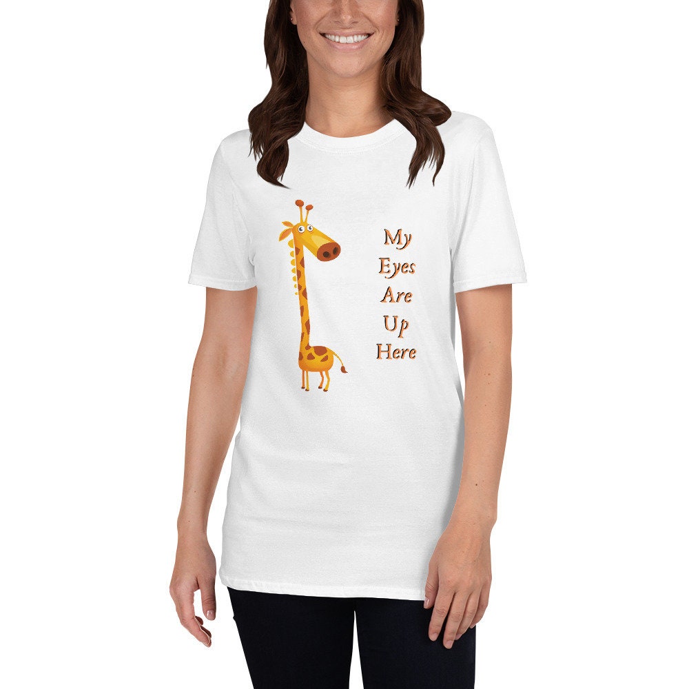 My Eyes Are Up Here Funny Silly Sarcastic T-Shirt for Women or Men For People that Love Giraffes Gift Idea for Your Girlfriend or Boyfriend