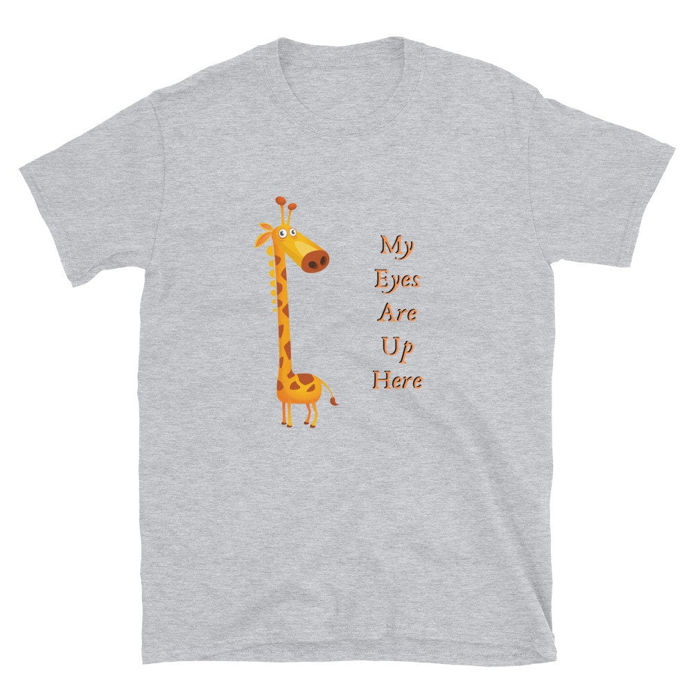 My Eyes Are Up Here Funny Silly Sarcastic T-Shirt for Women or Men For People that Love Giraffes Gift Idea for Your Girlfriend or Boyfriend