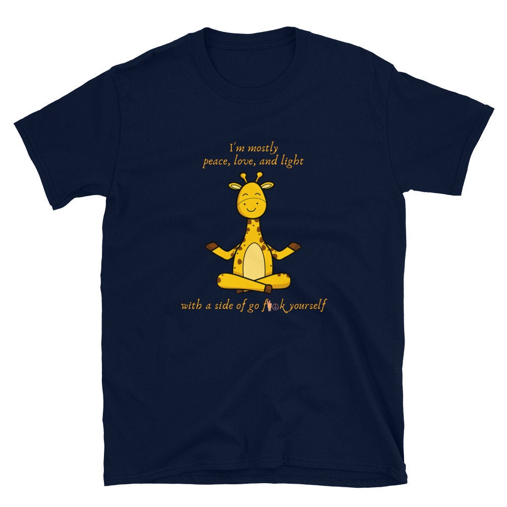 I'm Mostly Peace, Love, And Light With A Side Of Go F**k Yourself Funny Silly Giraffe Yoga T-Shirt for Yoga Lovers and Giraffe Lover T-Shirt