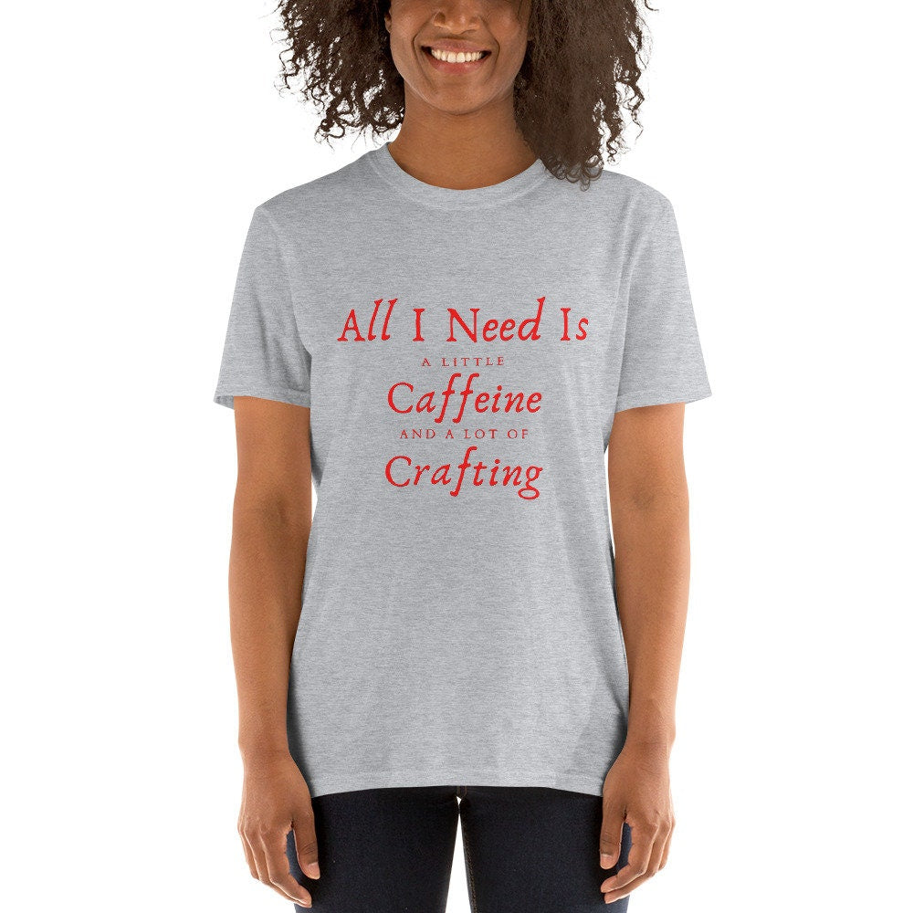 All I Need Is A Little Caffeine And A Lot Of Crafting Gift Idea for Anyone That Loves Crafting and Scrapbooking T-Shirt For Women or Men Tee