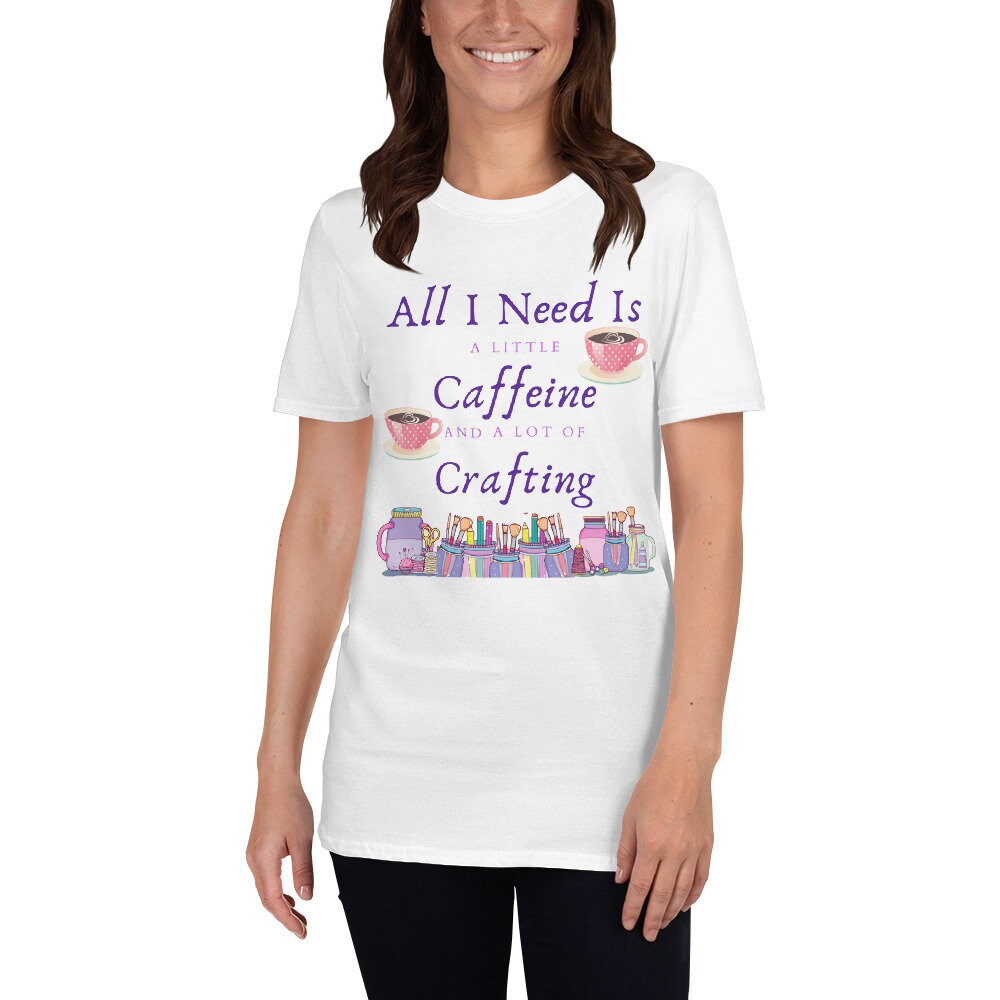 All I Need Is A Little Caffeine And A Lot Of Crafting Gift Idea for Anyone That Loves Coffee and Tea and Crafting T-Shirt For Women or Men