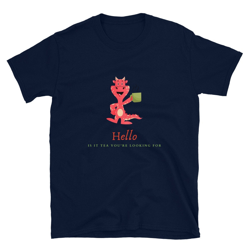 Hello Is It Tea You're Looking For Cute Silly Dragon T-Shirt Gift Idea for Your Mom Dad Grandmother Grandfather for Any Tea or Coffee Lovers