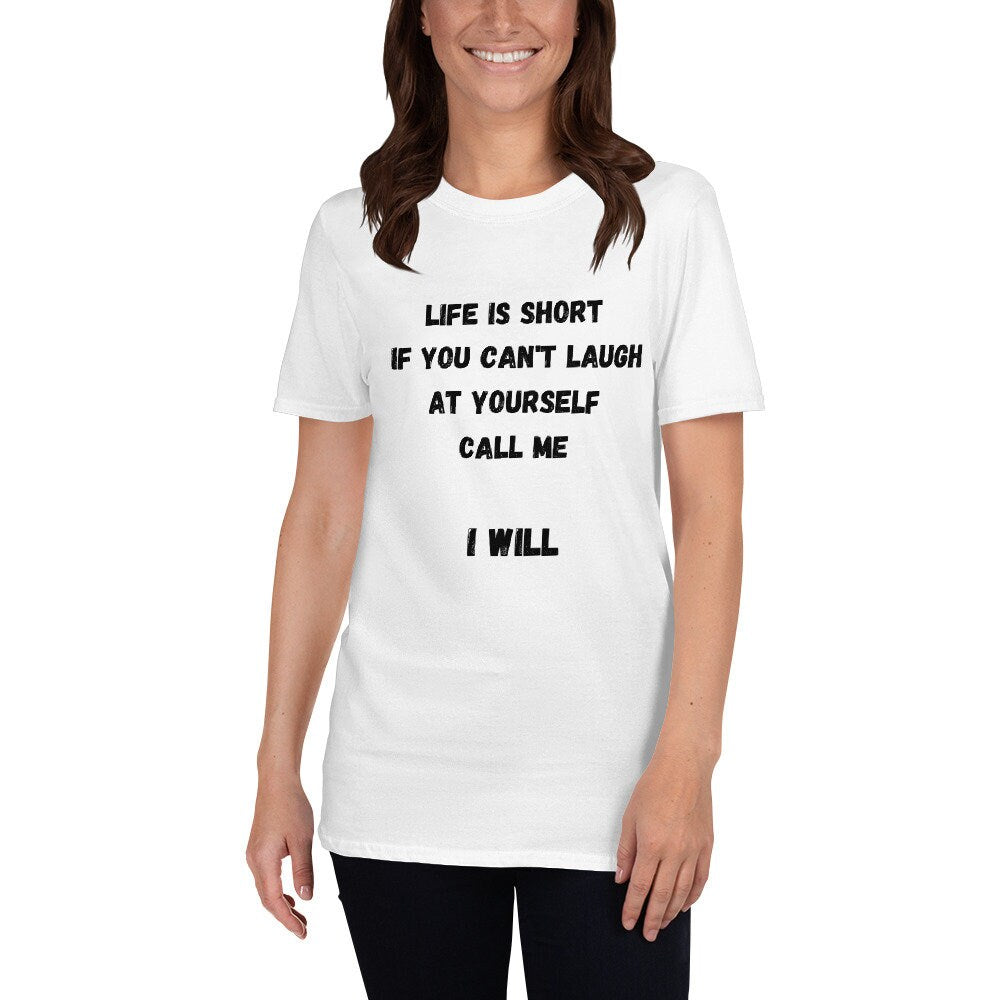 Life Is Short If You Can't Laugh At Yourself Call Me Funny Silly Sarcastic Humorous T-Shirt for Friends or Family Men or Women Best Friends