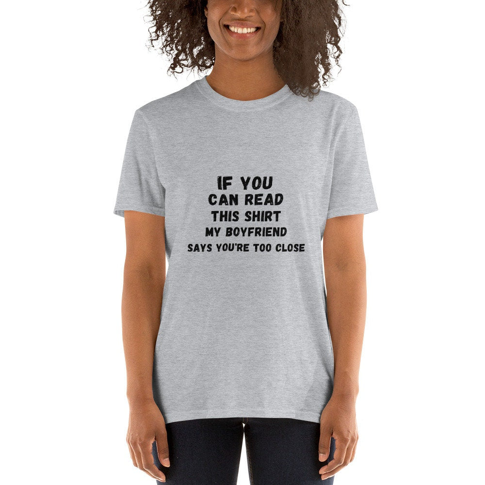 If You Can Read This Shirt, My Boyfriend Says You're Too Close Silly T-Shirt for the Men or Women in Your Life for Girlfriend or Boyfriend