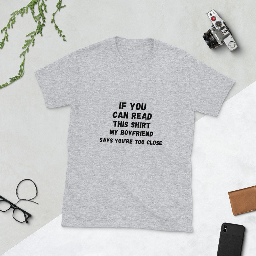 If You Can Read This Shirt, My Boyfriend Says You're Too Close Silly T-Shirt for the Men or Women in Your Life for Girlfriend or Boyfriend