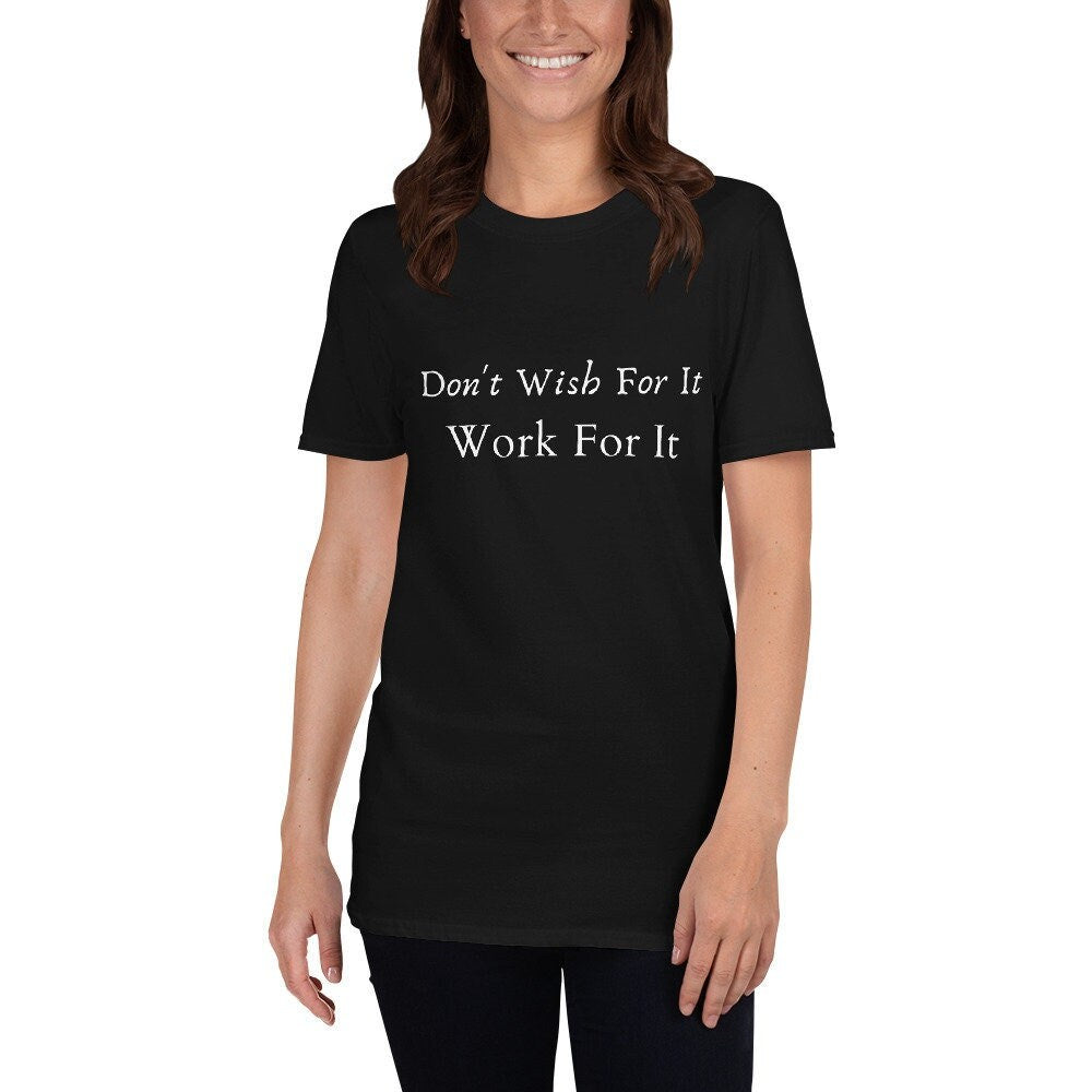 Don't Wish For It Work For It Positive T-Shirt for Entrepreneurs For Mom and Dads For Men and Women CEO's Go Getter Tee Shirt for Girl Boss