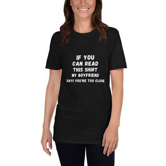 If You Can Read This Shirt, My Boyfriend Says You're Too Close Silly T-Shirt for the Men or Women in Your Life for Girlfriend or Boyfriend