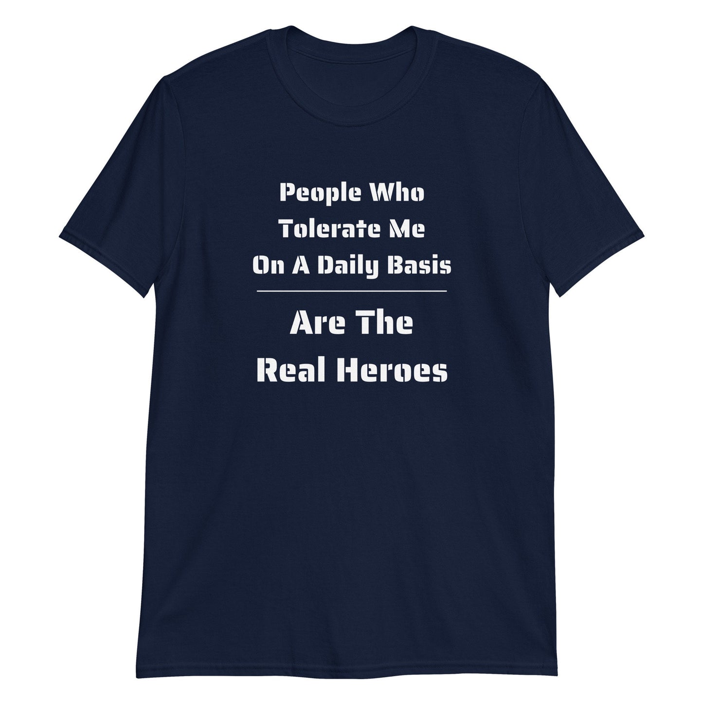 People Who Tolerate Me Are The Real Heroes Funny Humorous Sarcastic TShirt Gift For Family Friends Husband Wife Guys Brother Sister Military
