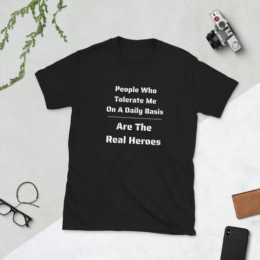 People Who Tolerate Me Are The Real Heroes Funny Humorous Sarcastic TShirt Gift For Family Friends Husband Wife Guys Brother Sister Military