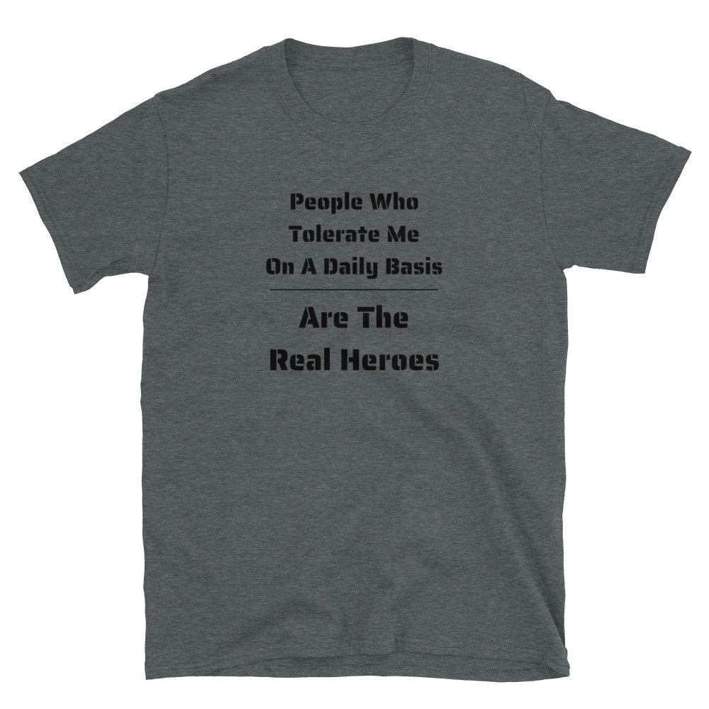 People Who Tolerate Me Are The Real Heroes Funny Humorous Sarcastic T-Shirt Gift For Family Friends Husband Wife Military