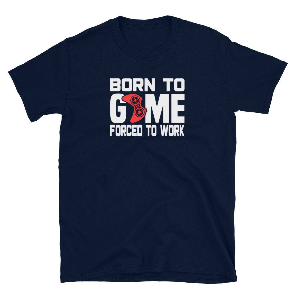 Born to Game Forced to Work Short-Sleeve Unisex TShirt for Friends or Family that Loves Gaming. Video Game fans. Great Last minute Gift Idea