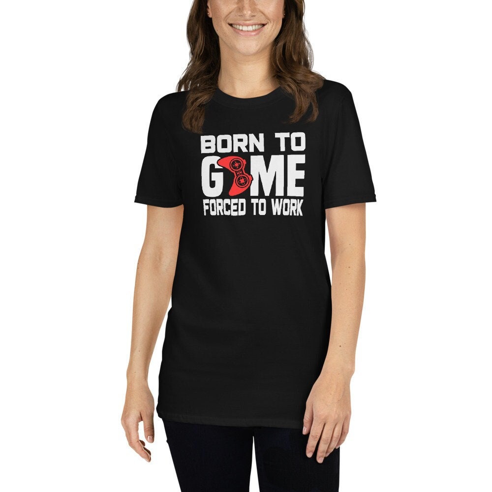 Born to Game Forced to Work Short-Sleeve Unisex TShirt for Friends or Family that Loves Gaming. Video Game fans. Great Last minute Gift Idea