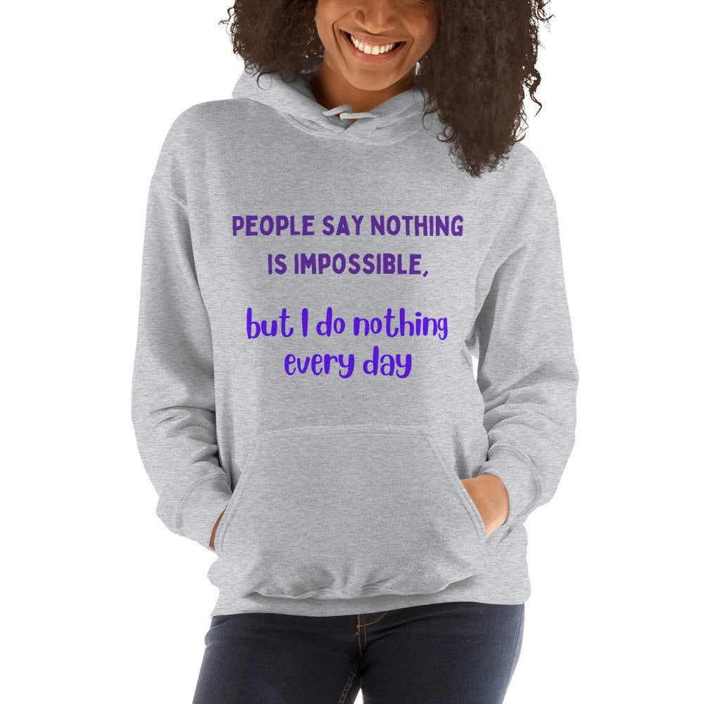 People Say Nothing Is Impossible, But I Do Nothing Every Day Funny Hoodie for family, friends, co-workers. For birthdays and retired people