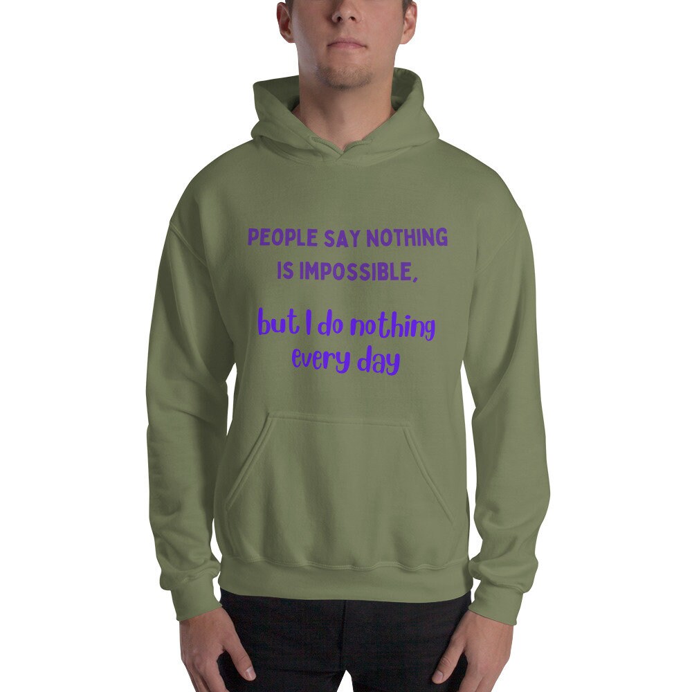 People Say Nothing Is Impossible, But I Do Nothing Every Day Funny Hoodie for family, friends, co-workers. For birthdays and retired people