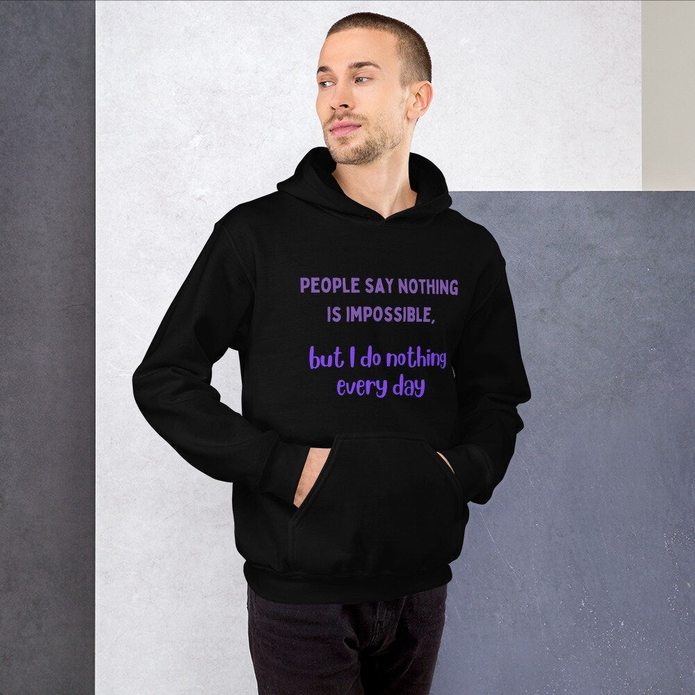 People Say Nothing Is Impossible, But I Do Nothing Every Day Funny Hoodie for family, friends, co-workers. For birthdays and retired people