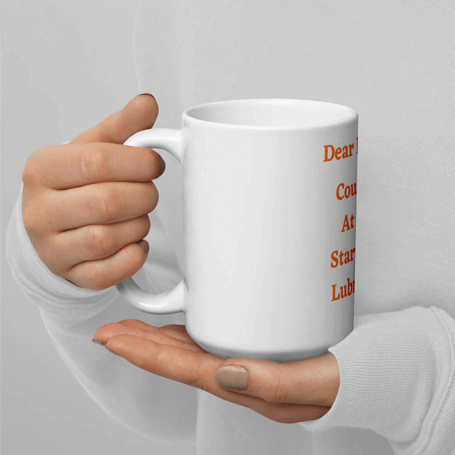 Dear Life Can You At Least Start Using Lubricant Funny Silly Sarcastic 11oz or 15oz White Glossy Mug Gift Idea for Family Friends Co-Workers