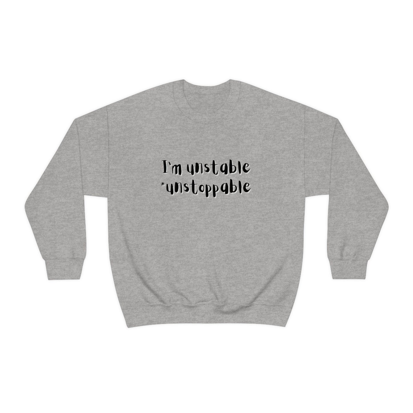 I'm Unstable Unstoppable Unisex Heavy Blend Crewneck Sweatshirt Funny Silly Sarcastic Sweatshirt for Family Friend Birthday Anniversary Gift