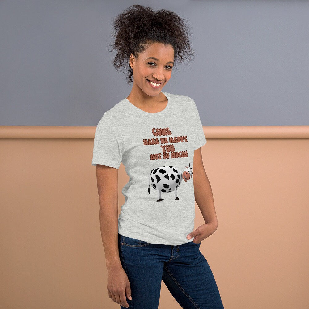 Cows Make Me Happy You Not So Much Silly Funny Sarcastic T-Shirt for People that Love Cows and Farm Animals Unisex T-Shirt Funny Gift Idea