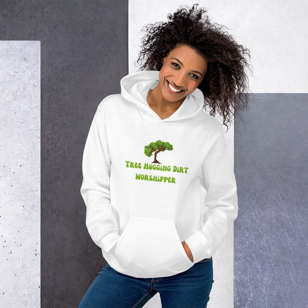 Tree Hugging Dirt Worshipper Unisex Hoodie Nature Lover Ecosystem Protection Eco Friendly Arborist Global Warming Mother Nature Earth Lover