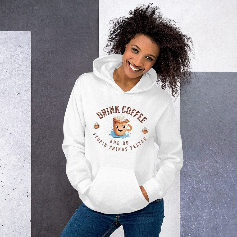 Drink Coffee And Do Stupid Things Faster Silly Funny Sarcastic Unisex Hoodie For The Foodie And Coffee Lover In Your Life Great Gift Idea