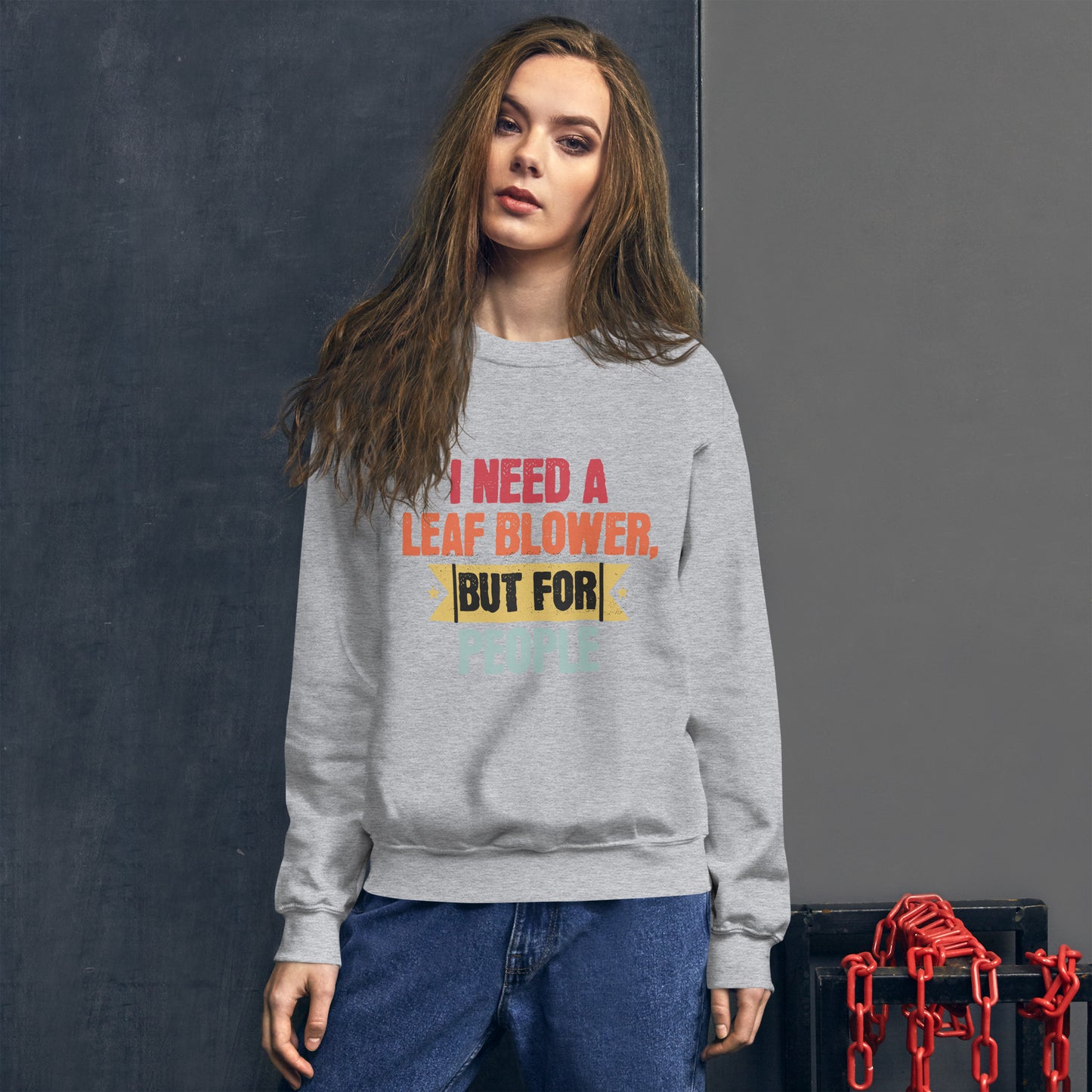 I Need A Leaf Blower But For People Funny Sweatshirt, Humorous Sweatshirt Gift, Sarcastic Sweatshirt for Friends, Unique Quote Sweatshirt