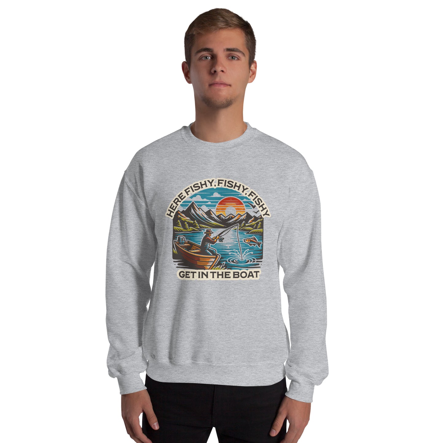 Here Fishy, Fishy, Fishy Get in the Boat Sweatshirt Fishermen Fishing Graphic Funny Fishing Outfit Gift Idea For Men, Women Who Love To Fish